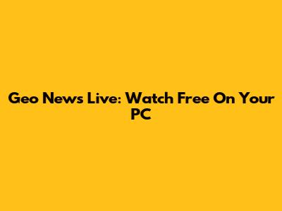 Geo News Live: Watch Free On Your PC