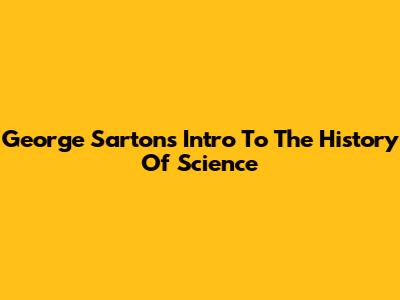 George Sarton's Intro To The History Of Science