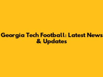Georgia Tech Football: Latest News & Updates