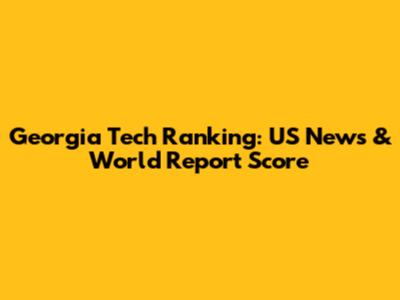 Georgia Tech Ranking: US News & World Report Score