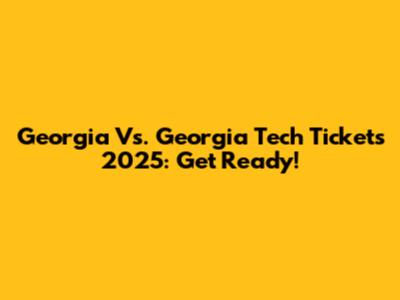 Georgia Vs. Georgia Tech Tickets 2025: Get Ready!