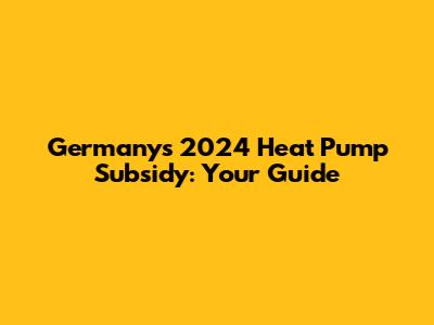 Germany's 2024 Heat Pump Subsidy: Your Guide