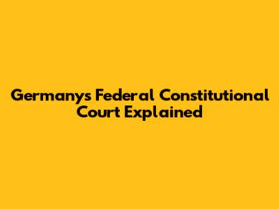 Germany's Federal Constitutional Court Explained