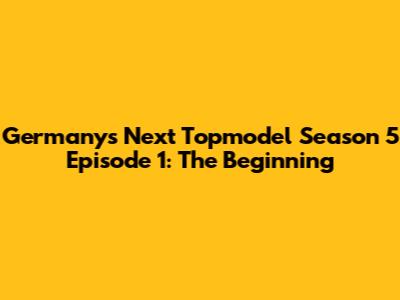 Germany's Next Topmodel Season 5 Episode 1: The Beginning