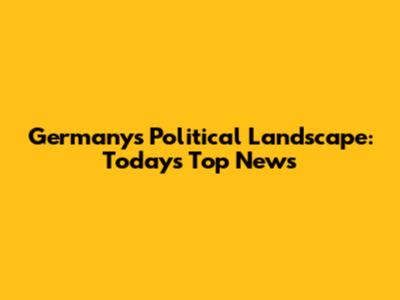 Germany's Political Landscape: Today's Top News