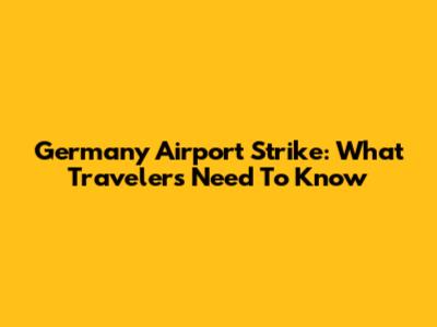 Germany Airport Strike: What Travelers Need To Know