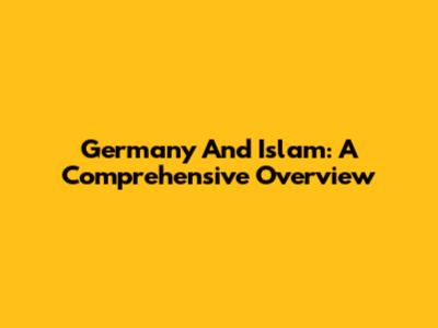 Germany And Islam: A Comprehensive Overview