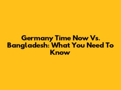 Germany Time Now Vs. Bangladesh: What You Need To Know