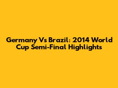 Germany Vs Brazil: 2014 World Cup Semi-Final Highlights