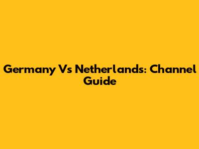 Germany Vs Netherlands: Channel Guide