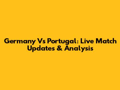Germany Vs Portugal: Live Match Updates & Analysis
