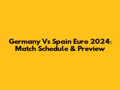 Germany Vs Spain Euro 2024: Match Schedule & Preview