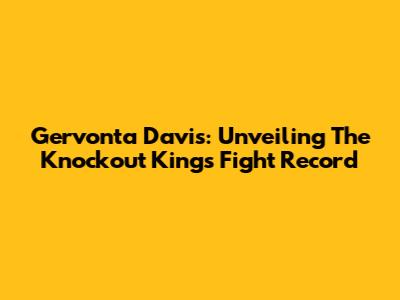 Gervonta Davis: Unveiling The Knockout King's Fight Record