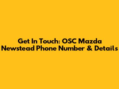 Get In Touch: OSC Mazda Newstead Phone Number & Details