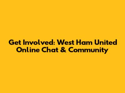 Get Involved: West Ham United Online Chat & Community