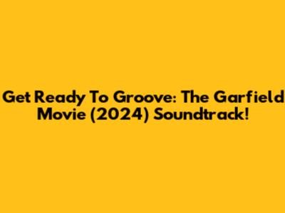 Get Ready To Groove: The Garfield Movie (2024) Soundtrack!