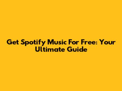 Get Spotify Music For Free: Your Ultimate Guide