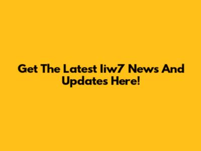 Get The Latest Iiw7 News And Updates Here!