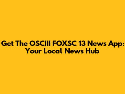 Get The OSCIII FOXSC 13 News App: Your Local News Hub