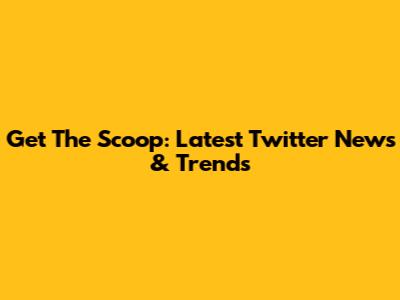 Get The Scoop: Latest Twitter News & Trends