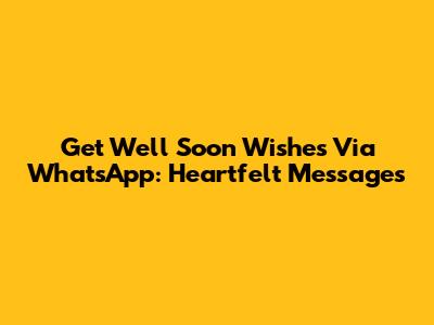 Get Well Soon Wishes Via WhatsApp: Heartfelt Messages