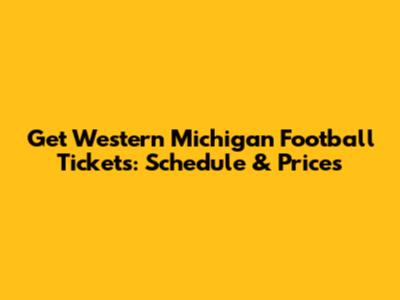 Get Western Michigan Football Tickets: Schedule & Prices
