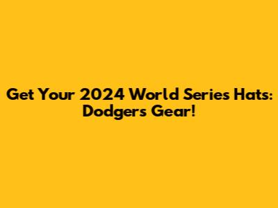 Get Your 2024 World Series Hats: Dodgers Gear!