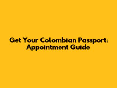 Get Your Colombian Passport: Appointment Guide