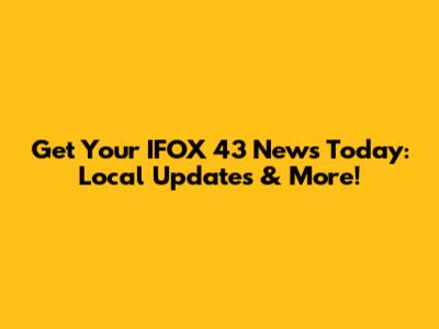 Get Your IFOX 43 News Today: Local Updates & More!