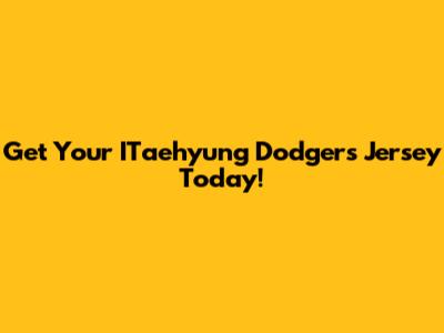 Get Your ITaehyung Dodgers Jersey Today!