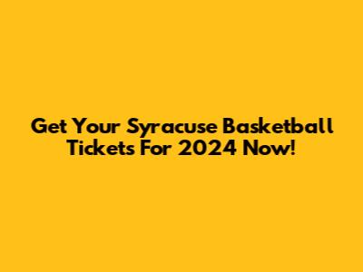 Get Your Syracuse Basketball Tickets For 2024 Now!