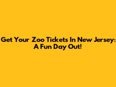 Get Your Zoo Tickets In New Jersey: A Fun Day Out!