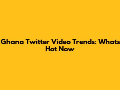 Ghana Twitter Video Trends: What's Hot Now