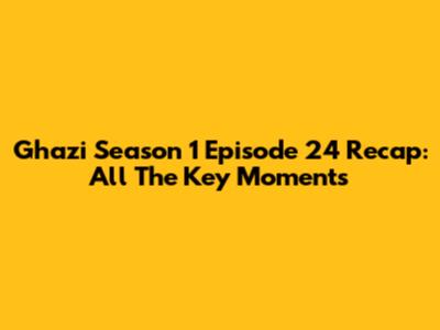 Ghazi Season 1 Episode 24 Recap: All The Key Moments