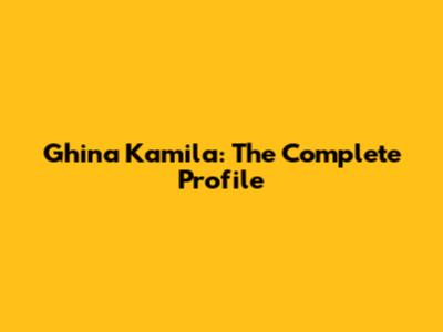 Ghina Kamila: The Complete Profile