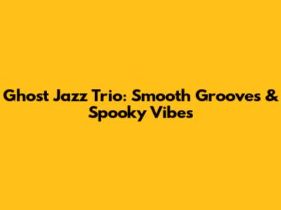 Ghost Jazz Trio: Smooth Grooves & Spooky Vibes