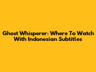 Ghost Whisperer: Where To Watch With Indonesian Subtitles