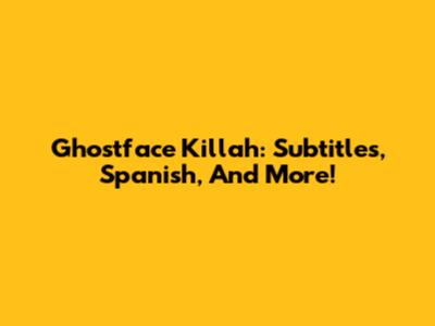 Ghostface Killah: Subtitles, Spanish, And More!