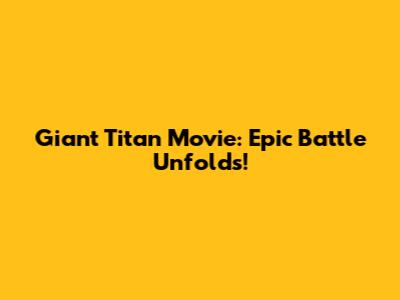 Giant Titan Movie: Epic Battle Unfolds!