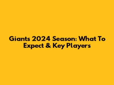 Giants 2024 Season: What To Expect & Key Players