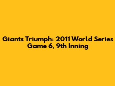 Giants Triumph: 2011 World Series Game 6, 9th Inning