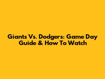 Giants Vs. Dodgers: Game Day Guide & How To Watch