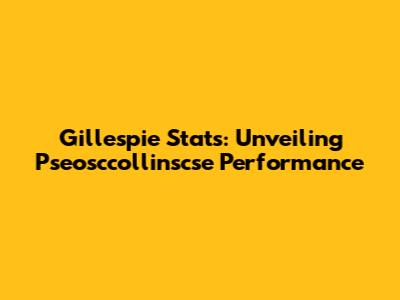 Gillespie Stats: Unveiling Pseosccollinscse Performance