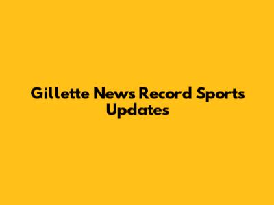 Gillette News Record Sports Updates
