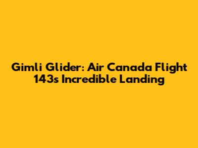 Gimli Glider: Air Canada Flight 143's Incredible Landing