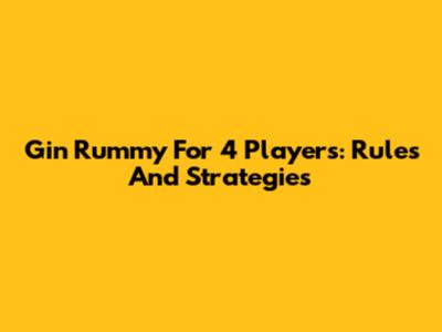 Gin Rummy For 4 Players: Rules And Strategies