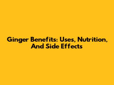 Ginger Benefits: Uses, Nutrition, And Side Effects