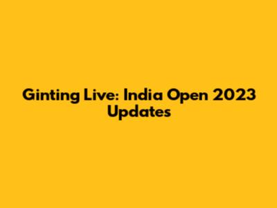 Ginting Live: India Open 2023 Updates