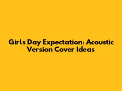 Girl's Day Expectation: Acoustic Version Cover Ideas
