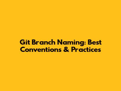 Git Branch Naming: Best Conventions & Practices